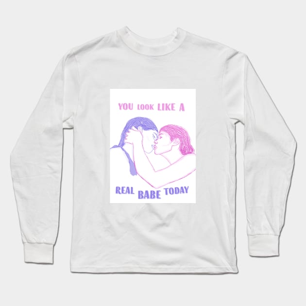 You Look Like a Real Babe Today Long Sleeve T-Shirt by attackofthegiantants